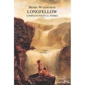 The Complete Poetical Works of Henry Wadsworth Longfellow -- Henry Wadsworth Lon